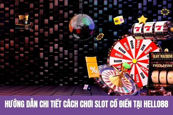Hướng dẫn Chi Tiết Cách Chơi Slot Cổ Điển tại Hello88